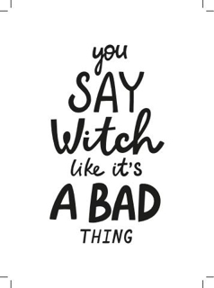 Bild på You Say Witch Like It´s a Bad Thing II (13x18)